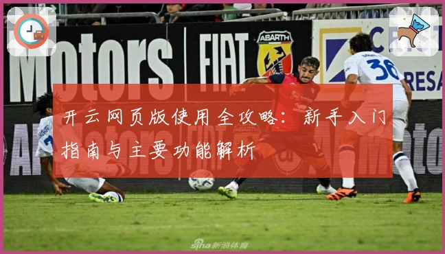 开云网页版使用全攻略：新手入门指南与主要功能解析