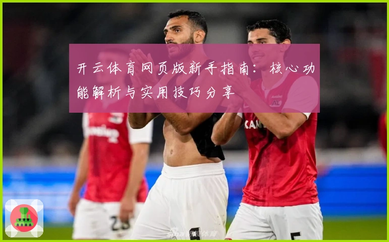 开云体育网页版新手指南：核心功能解析与实用技巧分享