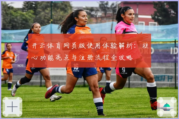 开云体育网页版使用体验解析：核心功能亮点与注册流程全攻略